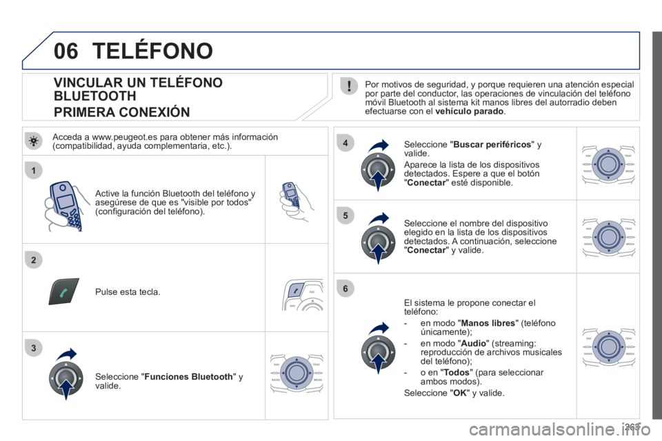 Peugeot 508 2012 Manual del propietario (in Spanish) 263
1
2
5
6
3
4
06
VINCULAR UN TELÉFONO
BLUETOOTH
PRIMERA CONEXIÓN
Por motivos de seguridad, y porque requieren una atención especial
por parte del conductor Peugeot 508 2012 Manual del propietario (in Spanish) 263
1
2
5
6
3
4
06
VINCULAR UN TELÉFONO
BLUETOOTH
PRIMERA CONEXIÓN
Por motivos de seguridad, y porque requieren una atención especial
por parte del conductor