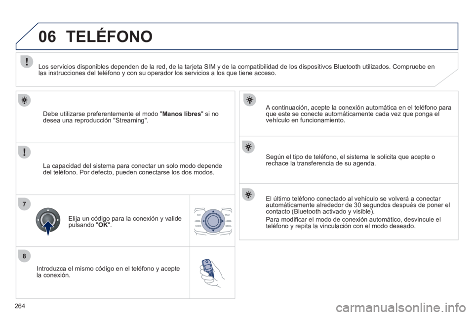 Peugeot 508 2012 Manual del propietario (in Spanish) 264
8
06
7
Introduzca el mismo código en el teléfono y acepte
la conexión.
A continuación, acepte la conexión automática en el telé
fono para que este se conecte automáticamente cada ve Peugeot 508 2012 Manual del propietario (in Spanish) 264
8
06
7
Introduzca el mismo código en el teléfono y acepte
la conexión.
A continuación, acepte la conexión automática en el telé
fono para que este se conecte automáticamente cada ve