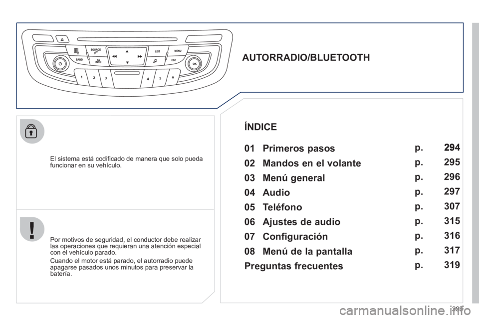 Peugeot 508 2012  Manual del propietario (in Spanish) 293
   
El sistema está codiﬁ cado de manera que solo puedafuncionar en su vehÌculo.  
 
 
 
 
 
 
 
AUTORRADIO/BLUETOOTH 
   
01 Primeros pasos  
 
 Por motivos de seguridad, el conductor debe re