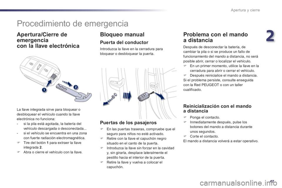 Peugeot 508 2012 Manual del propietario (in Spanish) 2
47
Apertura y cierre
Procedimiento de emergencia
Apertura/Cierre de
emergencia
con la llave electrónica
La llave integrada sir ve para bloquear o
desbloquear el vehículo cu Peugeot 508 2012 Manual del propietario (in Spanish) 2
47
Apertura y cierre
Procedimiento de emergencia
Apertura/Cierre de
emergencia
con la llave electrónica
La llave integrada sir ve para bloquear o
desbloquear el vehículo cu