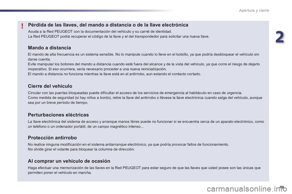 Peugeot 508 2012 Manual del propietario (in Spanish) 2
49
!
Apertura y cierre
Pérdida de las llaves, del mando a distancia o de la llave electrónica
Acuda a la Red PEUGEOT con la documentación del vehículo y su carné de identidad. La Red PEUGEOT Peugeot 508 2012 Manual del propietario (in Spanish) 2
49
!
Apertura y cierre
Pérdida de las llaves, del mando a distancia o de la llave electrónica
Acuda a la Red PEUGEOT con la documentación del vehículo y su carné de identidad. La Red PEUGEOT