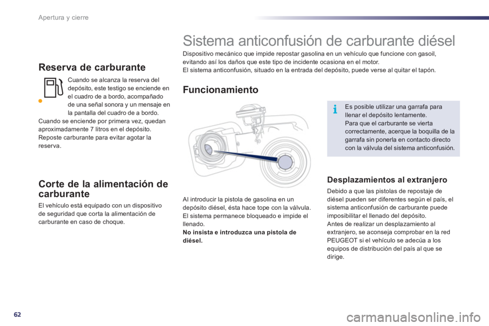Peugeot 508 2012  Manual del propietario (in Spanish) 62
i
Apertura y cierre
Reserva de carburante
   Cuando se alcanza la reser va del
depósito, este testigo se enciende enel cuadro de a bordo, acompañadode una señal sonora y un mensaje en la pantall