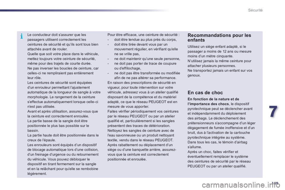 Peugeot 508 2012  Manuel du propriétaire (in French) 7
169
i
Sécurité
   
 
 
 
Le conducteur doit s’assurer que les passagers utilisent correctement les ceintures de sécurité et qu’ils sont tous bien
attachés avant de rouler. Quelle que soit v