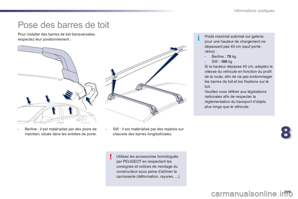 Peugeot 508 2012  Manuel du propriétaire (in French) 8
209
i
!
Informations pratiques
   
 
 
 
 
 
 
 
 
 
 
Pose des barres de toit  
 
 
Poids maximal autorisé sur galerie,pour une hauteur de chargement nedépassant pas 40 cm (sauf porte-vélos) : 
