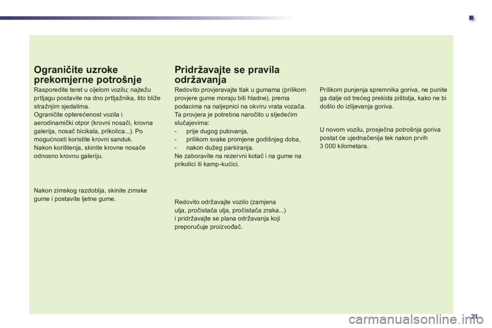 Peugeot 508 2012  Vodič za korisnike (in Croatian) .
21
Ograničite uzroke
prekomjerne potrošnje
Rasporedite teret u cijelom vozilu; najtežu prtljagu postavite na dno pr tljažnika, što bližestražnjim sjedalima. Ograničite opterećenost vozila i
