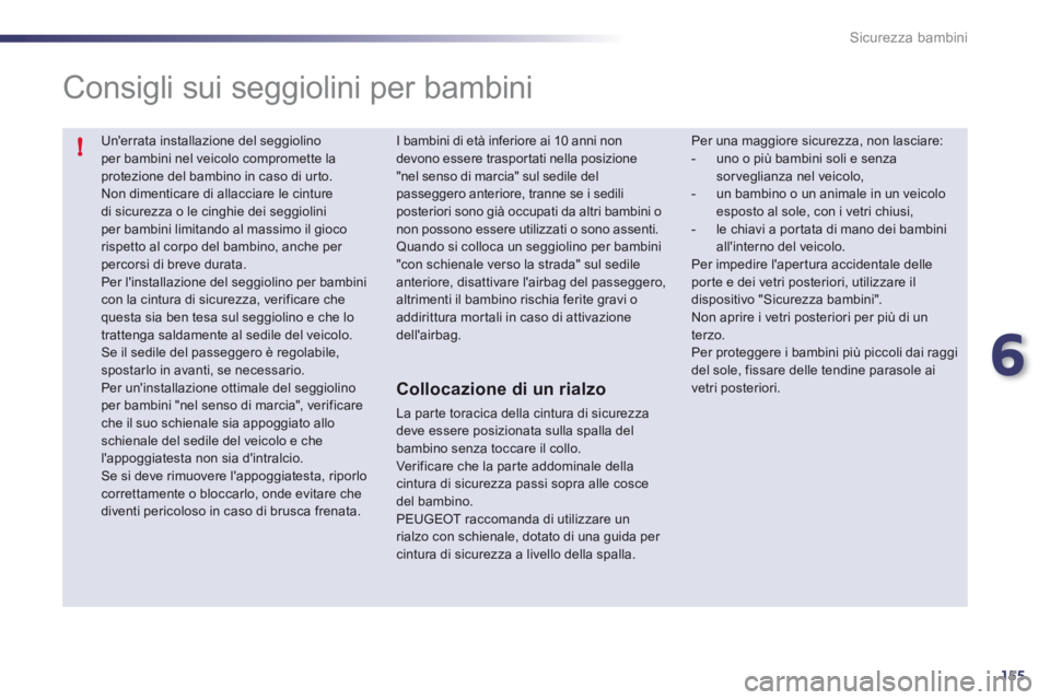 Peugeot 508 2012 Manuale del proprietario (in Italian) 6
155
!
Sicurezza bambini
Unerrata installazione del seggiolinoper bambini nel veicolo compromette laprotezione del bambino in caso di urto. Non dimenticare di allacciare le cinture di sicurezza o Peugeot 508 2012 Manuale del proprietario (in Italian) 6
155
!
Sicurezza bambini
Unerrata installazione del seggiolinoper bambini nel veicolo compromette laprotezione del bambino in caso di urto. Non dimenticare di allacciare le cinture di sicurezza o