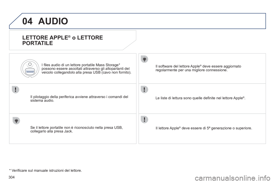 Peugeot 508 2012  Manuale del proprietario (in Italian) 304
04AUDIO 
   
LETTORE APPLE ® 
 o LETTORE 
PORTATILE 
Il pilotaggio della periferica avviene attraverso i comandi del sistema audio.    
I 
ﬁ les audio di un lettore portatile Mass Storage * 
 p