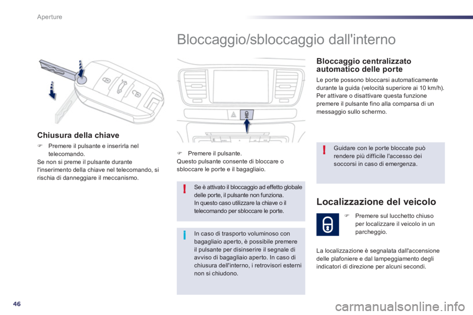 Peugeot 508 2012  Manuale del proprietario (in Italian) 46
!
!
i
Aperture
  Bloccaggio/sbloccaggio dallinterno 
 
 Bloccaggio centralizzato automatico delle porte 
 Le por te possono bloccarsi automaticamente 
durante la guida (velocità superiore ai 10 k