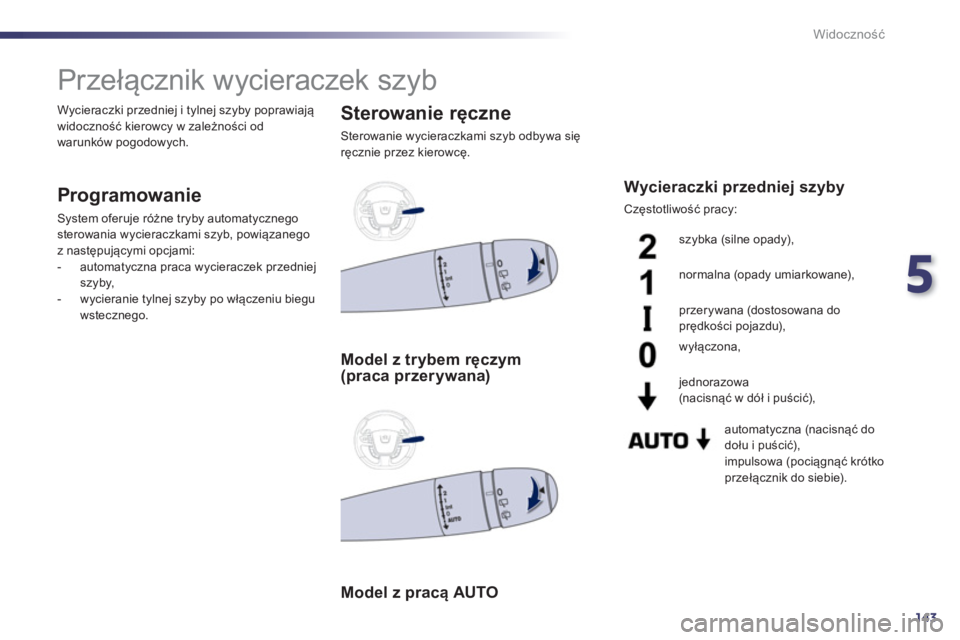 Peugeot 508 2012  Instrukcja Obsługi (in Polish) 5
143
Widoczność
 
 
 
 
 
 
 
 
 
Przełącznik wycieraczek szyb 
 
 
Programowanie 
 System oferuje różne tryby automatycznegosterowania wycieraczkami szyb, powiązanego
z następującymi opcjam