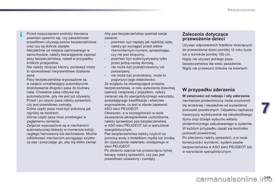 Peugeot 508 2012  Instrukcja Obsługi (in Polish) 7
169
i
Bezpieczeństwo
 
 
 
 
 
Przed rozpoczęciem podróży kierowcapowinien upewnić się, czy pasażerowie prawidłowo używają pasów bezpieczeństwa oraz czy są dobrze zapięte.  
Niezależn