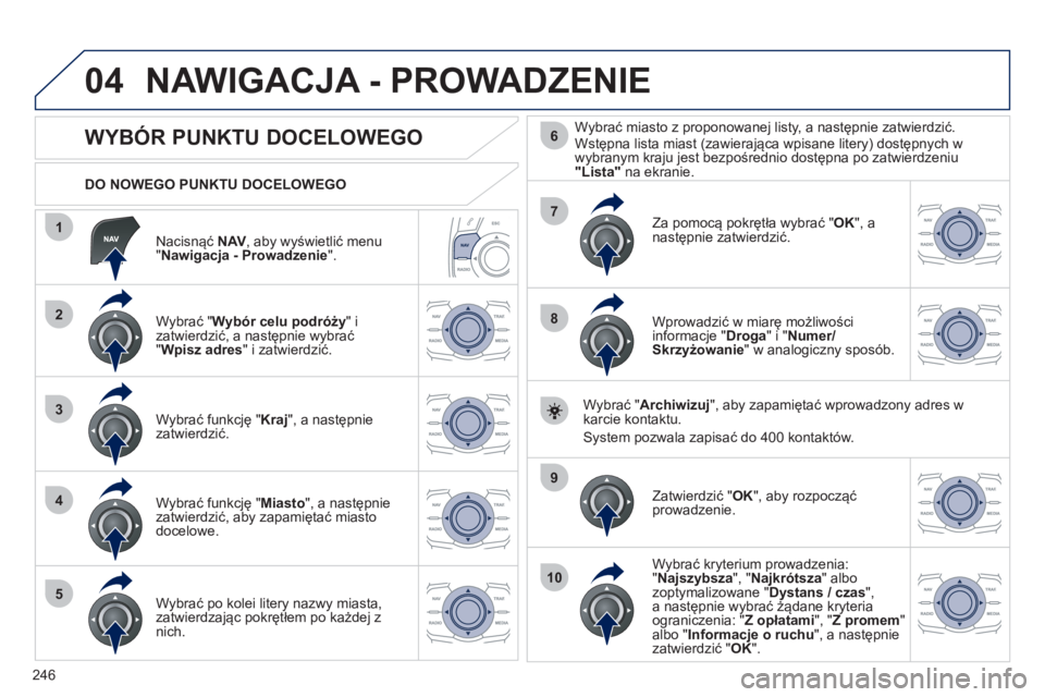 Peugeot 508 2012 Instrukcja Obsługi (in Polish) 246
04
1
2
3
4
5
7
9
10
8
6
Nacisnąć NAV, aby wyświetlić menu"Nawigacja - Prowadzenie".
DO NOWEGO PUNKTU DOCELOWEGO
NAWIGACJA - PROWADZENIE
WYBÓR PUNKTU DOCELOWE Peugeot 508 2012 Instrukcja Obsługi (in Polish) 246
04
1
2
3
4
5
7
9
10
8
6
Nacisnąć NAV, aby wyświetlić menu"Nawigacja - Prowadzenie".
DO NOWEGO PUNKTU DOCELOWEGO
NAWIGACJA - PROWADZENIE
WYBÓR PUNKTU DOCELOWE