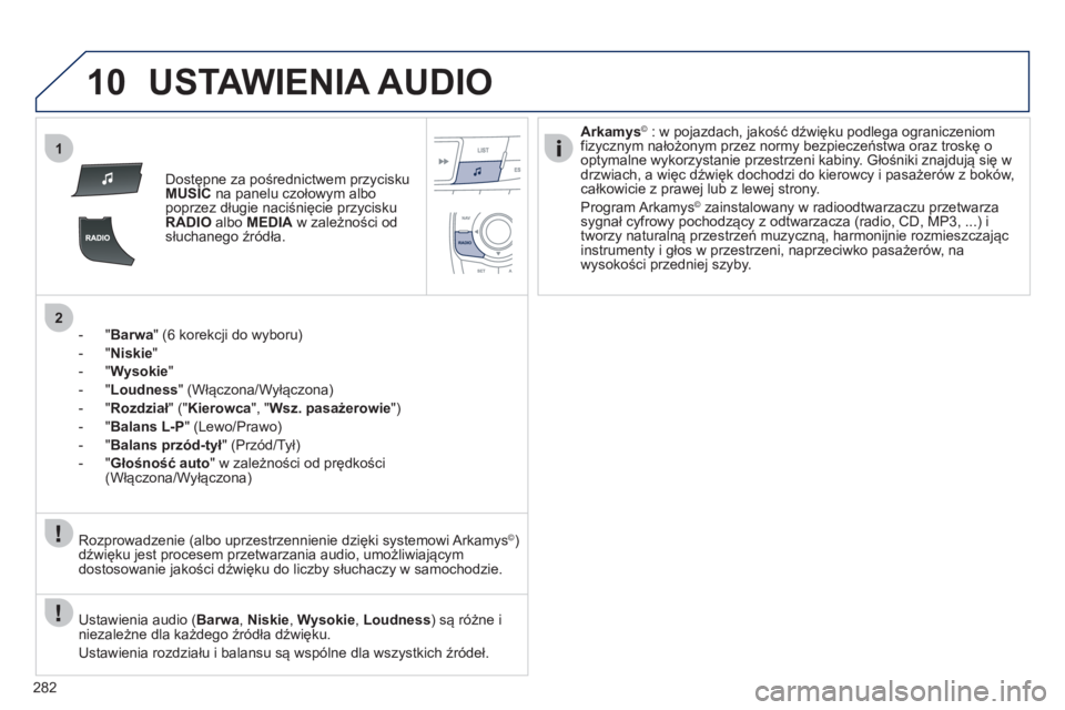 Peugeot 508 2012  Instrukcja Obsługi (in Polish) 282
10
1
2
USTAWIENIA AUDIO
Dostępne za pośrednictwem przycisku MUSICna panelu czołowym albo
poprzez długie naciśnięcie przyciskuRADIOalbo MEDIA 
 w zależności odsłuchanego źródła.  
-  
"