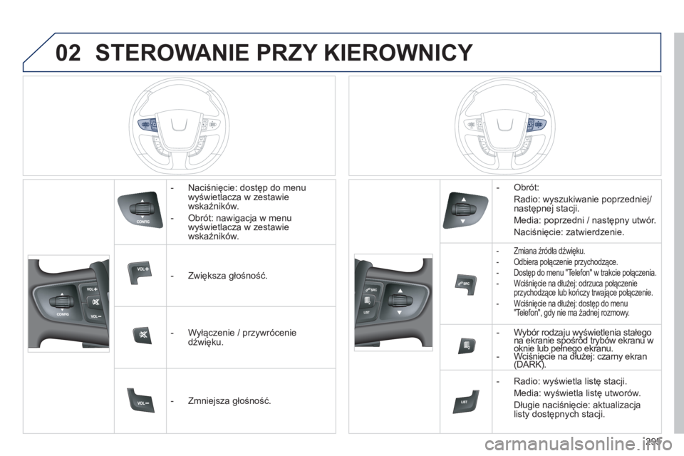 Peugeot 508 2012  Instrukcja Obsługi (in Polish) 02
295
STEROWANIE PRZY KIEROWNICY 
   
 
-  Naciśnięcie: dostęp do menu
wyświetlacza w zestawie 
wskaźnik