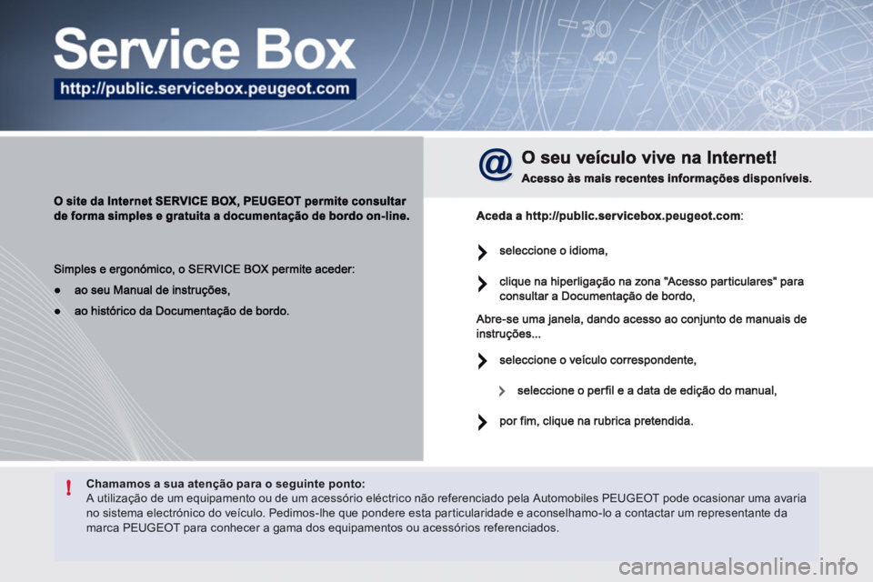 Peugeot 508 2012  Manual do proprietário (in Portuguese) !Chamamos a sua atenção para o seguinte ponto:  A utilização de um equipamento ou de um acessório eléctrico não referenciado pela Automobiles PEUGEOT pode ocasionar uma avariano sistema electr