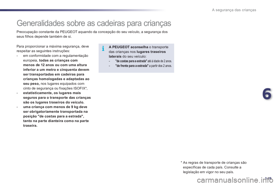 Peugeot 508 2012  Manual do proprietário (in Portuguese) 6
149
i
A segurança das crianças
   
 
 
 
 
 
 
 
 
 
 
Generalidades sobre as cadeiras para crianças 
 
Para proporcionar a máxima segurança, deve
respeitar as seguintes instruções:
   
 
-  
