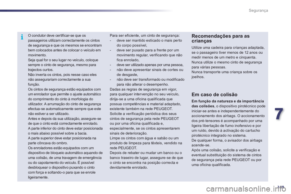 Peugeot 508 2012  Manual do proprietário (in Portuguese) 7
169
i
Segurança
   
 
 
 O condutor deve cer tificar-se que os passageiros utilizam correctamente os cintosde segurança e que os mesmos se encontram 
bem colocados antes de colocar o veículo emmo