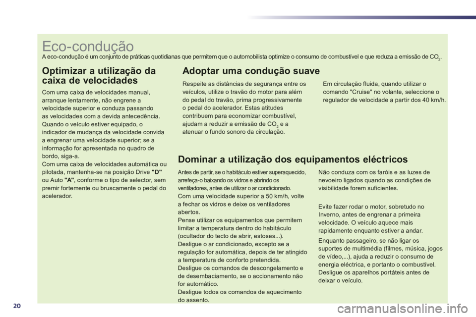 Peugeot 508 2012  Manual do proprietário (in Portuguese) 20
Optimizar a utilização da 
caixa de velocidades 
Com uma caixa de velocidades manual,arranque lentamente, não engrene a velocidade superior e conduza passando as velocidades com a devida anteced