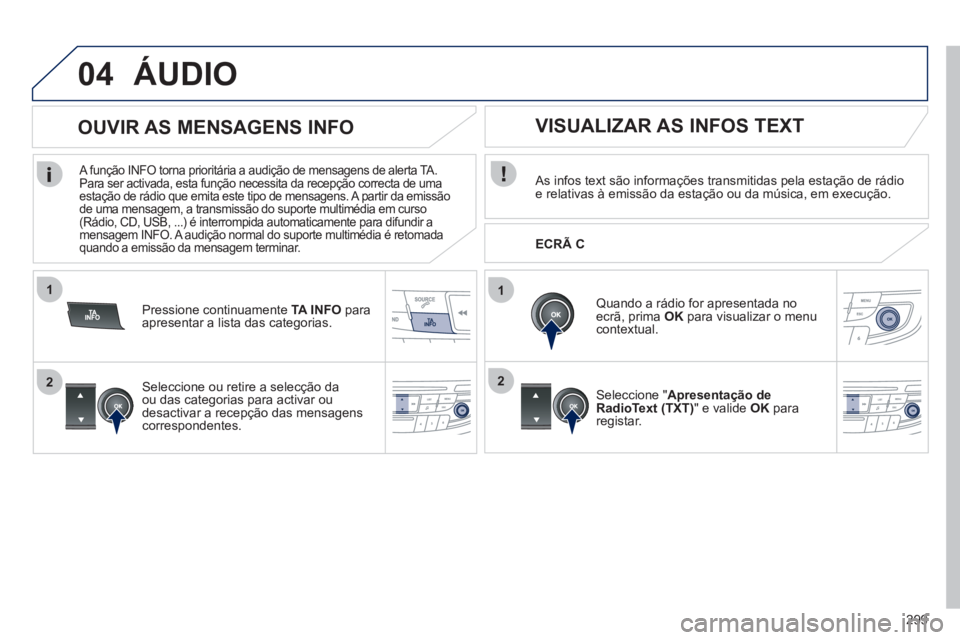Peugeot 508 2012  Manual do proprietário (in Portuguese) 299
1
2
04
1
2
ÁUDIO 
   As infos text são informações transmitidas pela estação de rádio e relativas à emissão da estação ou da música, em execução.  
   
Quando a rádio for apresentad