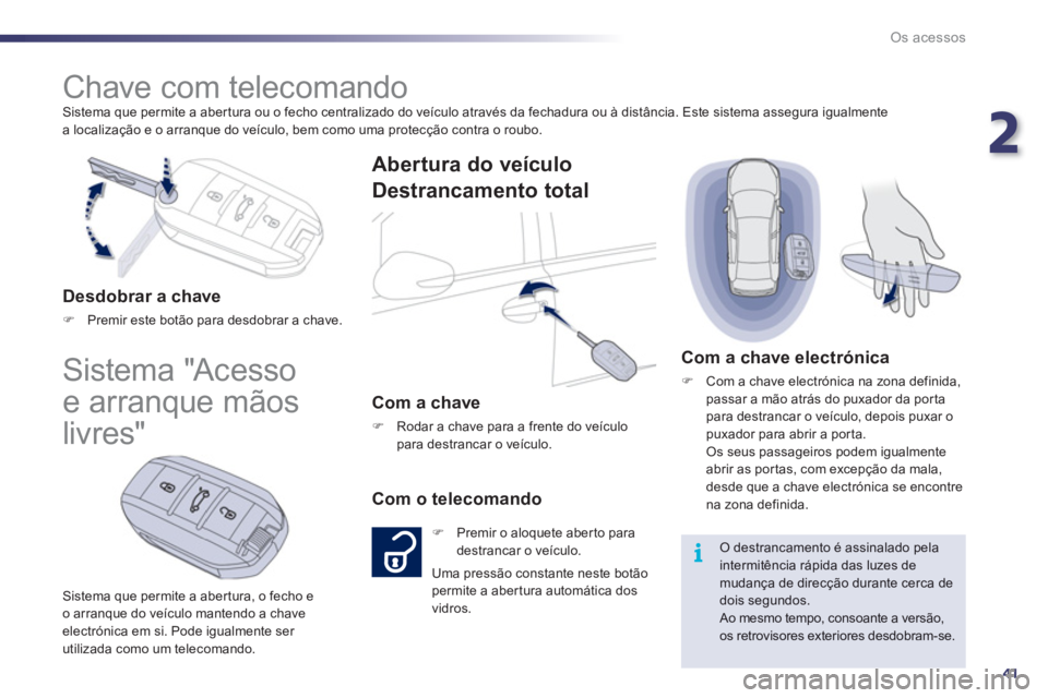 Peugeot 508 2012  Manual do proprietário (in Portuguese) 2
41
i
Os acessos
  Sistema que permite a aber tura ou o fecho centralizado do veículo através da fechadura ou à distância. Este sistema assegura igualmente 
a localização e o arranque do veícu
