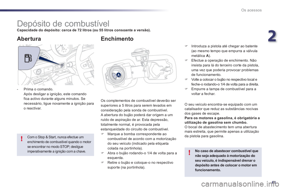 Peugeot 508 2012  Manual do proprietário (in Portuguese) 2
61
!
!
Os acessos
   
 
 
 
 
 
 
 
 
 
 
 
 
 
 
 
 
 
 
 
 
 
 
Depósito de combustível Capacidade do depósito: cerca de 72 litros (ou 55 litros consoante a versão).
Os complementos de combust