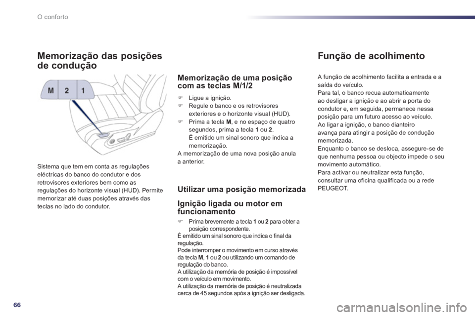 Peugeot 508 2012  Manual do proprietário (in Portuguese) 66
O conforto
Memorização das posições
de condu
ção 
Sistema que tem em conta as regulaçõeseléctricas do banco do condutor e dosretrovisores exteriores bem como asregulações do horizonte vi