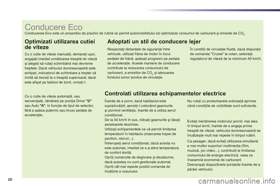 Peugeot 508 2012  Manualul de utilizare (in Romanian) 20
Optimizati utilizarea cutiei
de viteze
Cu o cutie de viteze manuală, demaraţi uşor, angajaţi imediat următoarea treaptă de vitezăşi alegeţi să rulaţi schimb