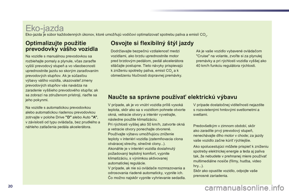 Peugeot 508 2012  Užívateľská príručka (in Slovak) 20
Optimalizujte použitie
prevodovky vášho vozidla 
Na vozidle s manuálnou prevodovkou sarozbiehajte pomaly a plynule, včas zaraďte vyšší prevodový stupeň a vo v