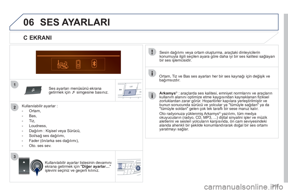 Peugeot 508 2012  Kullanım Kılavuzu (in Turkish) 315
1
06
2
3
   Ses ayarları menüsünü ekrana 
getirmek için �