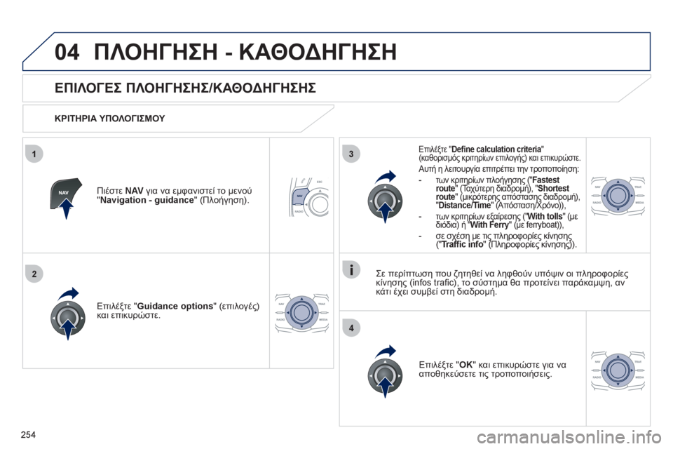 Peugeot 508 2012  Εγχειρίδιο χρήσης (in Greek) 254
04
3
4
1
2
ΠΛΟΗΓΗΣΗ - ΚΑΘΟΔΗΓΗΣΗ
 
 
 
 
 
 
 
ΕΠΙΛΟΓΕΣ ΠΛΟΗΓΗΣΗΣ/ΚΑΘΟΔΗΓΗΣΗΣ 
 
 
ΚΡΙΤΗΡΙΑ ΥΠΟΛΟΓΙΣΜΟΥ 
 
Επιλέ
ξτε "Guida