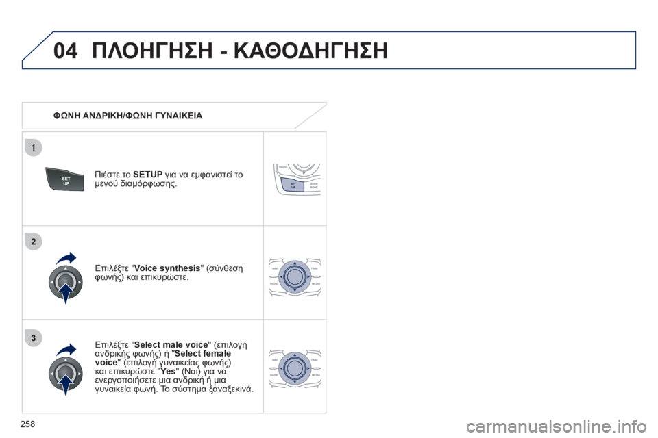 Peugeot 508 2012  Εγχειρίδιο χρήσης (in Greek) 258
04
3
1
2
ΠΛΟΗΓΗΣΗ - ΚΑΘΟΔΗΓΗΣΗ
 
 
 ΦΩΝΗ ΑΝΔΡΙΚΗ/ΦΩΝΗ ΓΥΝΑΙΚΕΙΑ
Πι
έστε το SETUPγια να εμφανιστεί το 
μενού διαμόρφω