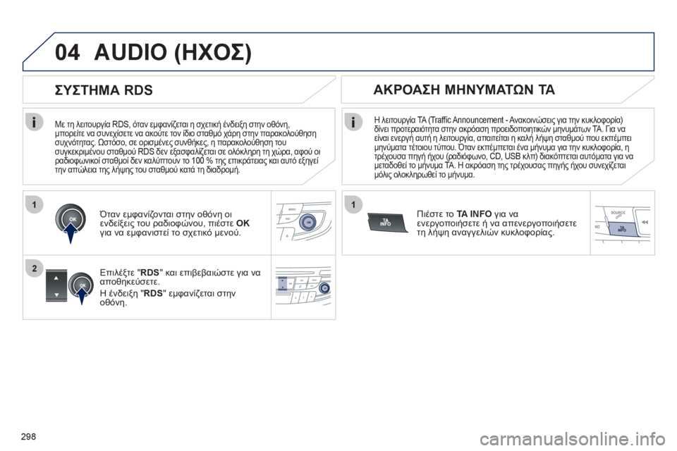 Peugeot 508 2012 Εγχειρίδιο χρήσης (in Greek) 298
1
2
04
1
Με τη λειτουργία RDS, όταν εμφανίζεται η σχετική ένδειξη στην οθόνη,
μπορείτε να συνεχίσετε να ακούτε Peugeot 508 2012 Εγχειρίδιο χρήσης (in Greek) 298
1
2
04
1
Με τη λειτουργία RDS, όταν εμφανίζεται η σχετική ένδειξη στην οθόνη,
μπορείτε να συνεχίσετε να ακούτε