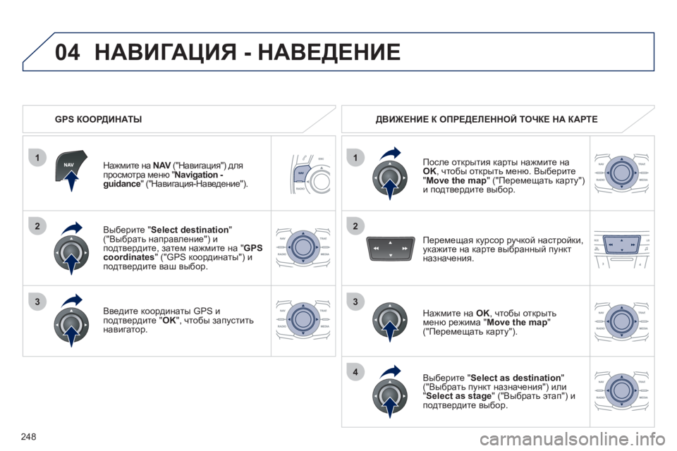 Peugeot 508 2012  Инструкция по эксплуатации (in Russian) 248
1
04
2
1
2
33
4
Выберите " Select destination"("Выбрать направление") и
подтвердите, затем нажмите на "GPS coordinates" ("GPS координат