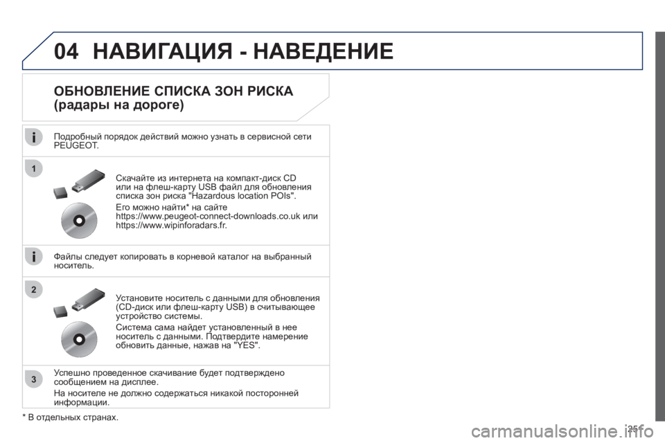 Peugeot 508 2012  Инструкция по эксплуатации (in Russian) 251
04
1
3
2
НАВИГАЦИЯ - НАВЕДЕНИЕ 
 
 
ОБНОВЛЕНИЕ СПИСКА ЗОН РИСКА 
(радары на дороге) 
 
 
Подробный порядок действий 