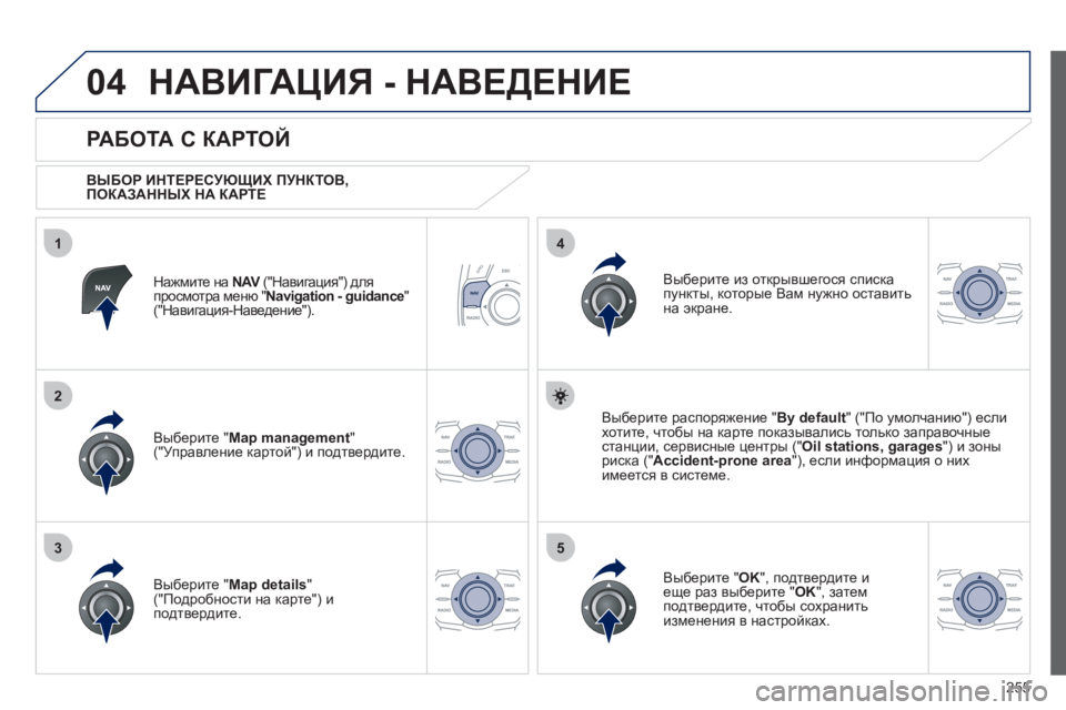 Peugeot 508 2012  Инструкция по эксплуатации (in Russian) 255
04
35
1
2
4
НАВИГАЦИЯ - НАВЕДЕНИЕ 
Нажмите на  NAV 
 ("Навигация") для Vпросмотра меню " Navigation - guidance"("Навигация-Наведе
