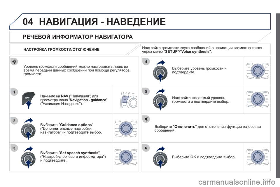 Peugeot 508 2012  Инструкция по эксплуатации (in Russian) 257
04
1
2
36
4
5
НАВИГАЦИЯ - НАВЕДЕНИЕ 
Нажмите на  NAV 
 ("Навигация") для Vпросмотра меню " Navigation - guidance 
" ("Навигация-Нав