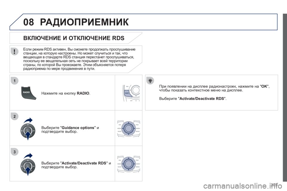 Peugeot 508 2012  Инструкция по эксплуатации (in Russian) 275
1
2
3
08
   
Нажмите на кнопку RADIO .
 
 
 
 
 
 
 
ВКЛЮЧЕНИЕ И ОТКЛЮЧЕНИЕ RDS 
 
 
Если режим RDS активен, Вы сможете продолжа