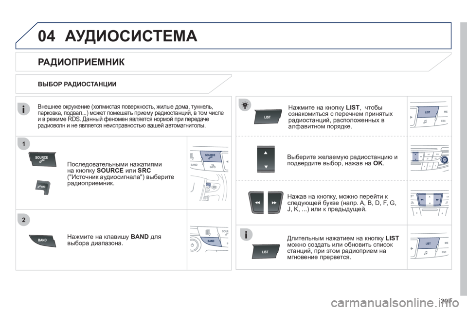 Peugeot 508 2012  Инструкция по эксплуатации (in Russian) 297
1
2
04АУДИОСИСТЕМА
Последовательными нажатиями
на кнопку  SOURCEили SRC("Источник аудиосигнала") выберите радиоп