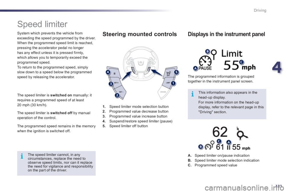 Peugeot 508 2011  Owners Manual - RHD (UK, Australia) 4
121
i
i
Driving
   
 
 
 
 
Speed limiter 
 
 
System which prevents the vehicle from 
exceeding the speed programmed by the driver. 
  When the programmed speed limit is reached, 
pressing the acce