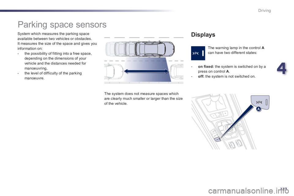 Peugeot 508 2011  Owners Manual - RHD (UK, Australia) 4
127
Driving
   
System which measures the parking space 
available between two vehicles or obstacles.
It measures the size of the space and gives you 
information on: 
   
 
-   the possibility of f
