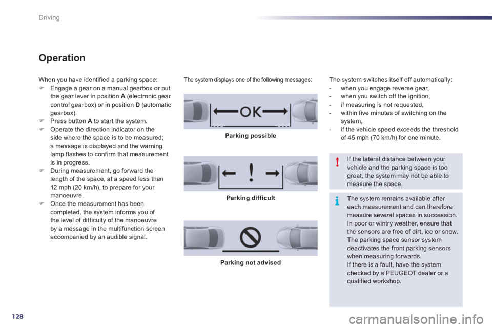 Peugeot 508 2011  Owners Manual - RHD (UK, Australia) 128
i !
Driving
   
Operation 
 
When you have identified a parking space: 
   
 
�) 
  Engage a gear on a manual gearbox or put 
the gear lever in position  A 
 (electronic gear 
control gearbox) or 