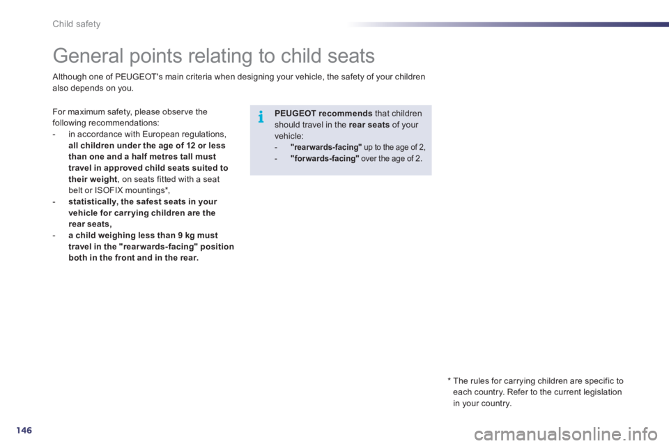 Peugeot 508 2011  Owners Manual - RHD (UK, Australia) 146
i
Child safety
   
 
 
 
 
 
 
 
 
 
 
General points relating to child seats 
 
For maximum safety, please obser ve the 
following recommendations: 
   
 
-   in accordance with European regulati