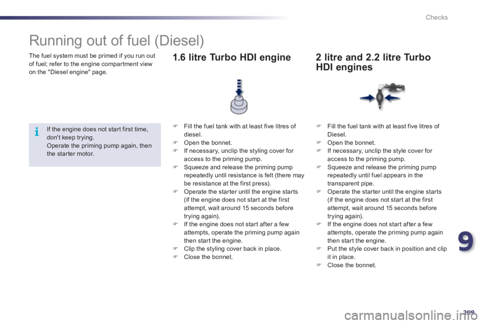 Peugeot 508 2011  Owners Manual - RHD (UK, Australia) 9
209
i
Checks
  The fuel system must be primed if you run out 
of fuel; refer to the engine compar tment view 
on the "Diesel engine" page. 
   
 
 
 
 
 
 
 
 
 
Running out of fuel (Diesel) 
 
If t