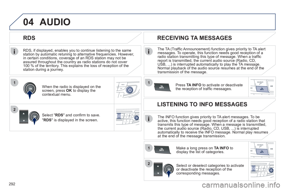 Peugeot 508 2011 Owners Manual - RHD (UK, Australia) 292
1
2
04
1
1
2
RDS, if displayed, enables you to continue listening to the same
station by automatic retuning to alternative frequencies. However,
in certain conditions, coverage of an RDS sta Peugeot 508 2011 Owners Manual - RHD (UK, Australia) 292
1
2
04
1
1
2
RDS, if displayed, enables you to continue listening to the same
station by automatic retuning to alternative frequencies. However,
in certain conditions, coverage of an RDS sta