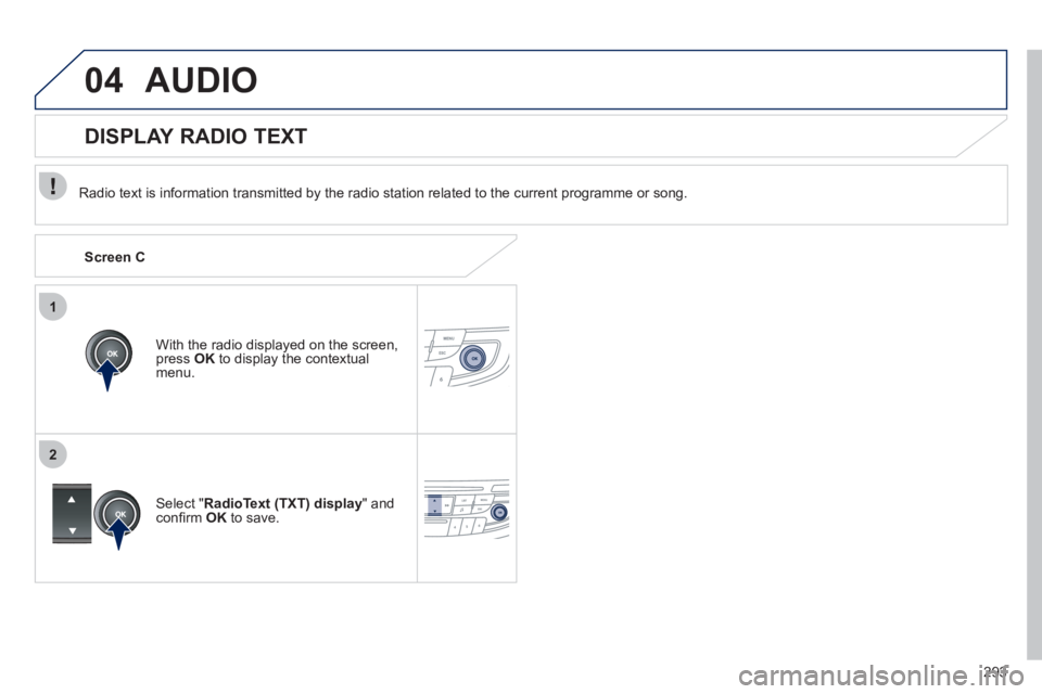 Peugeot 508 2011  Owners Manual - RHD (UK, Australia) 293
1
2
04  AUDIO 
 
 
Radio text is information transmitted by the radio station related to the current programme or song.  
   
With the radio displayed on the screen, 
press  OK 
 to display the co
