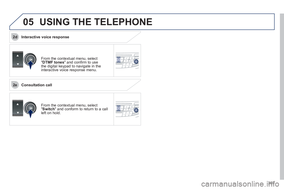 Peugeot 508 2011  Owners Manual - RHD (UK, Australia)  
307
2e
2d
05  USING THE TELEPHONE 
 
From the contextual menu, select 
" DTMF tones 
" and conﬁ rm to use 
the digital keypad to navigate in the 
interactive voice response menu.  
  From the cont