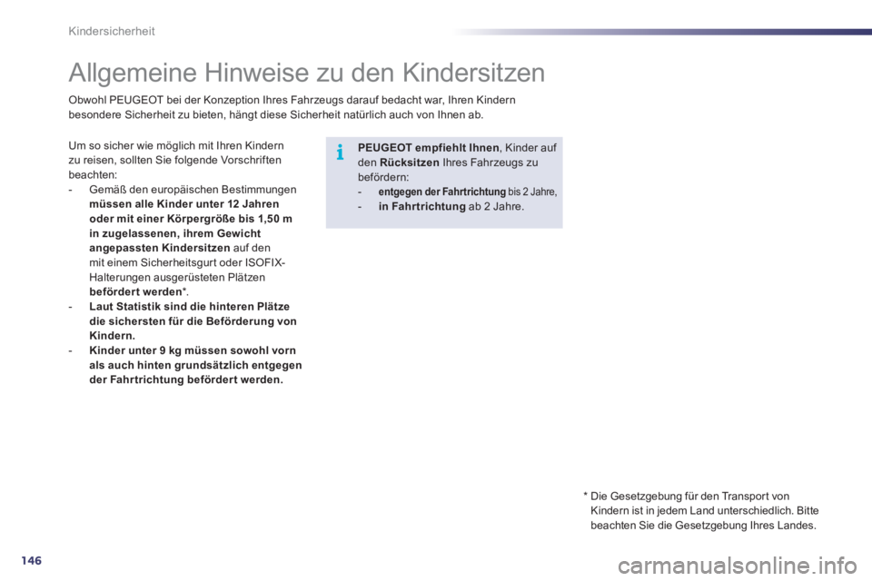 Peugeot 508 2011 Betriebsanleitung (in German) 146
i
Kindersicherheit
Allgemeine Hinweise zu den Kindersitzen
Um so sicher wie möglich mit Ihren Kindern
zu reisen, sollten Sie folgende Vorschriften
beachten:
- Peugeot 508 2011 Betriebsanleitung (in German) 146
i
Kindersicherheit
Allgemeine Hinweise zu den Kindersitzen
Um so sicher wie möglich mit Ihren Kindern
zu reisen, sollten Sie folgende Vorschriften
beachten:
-