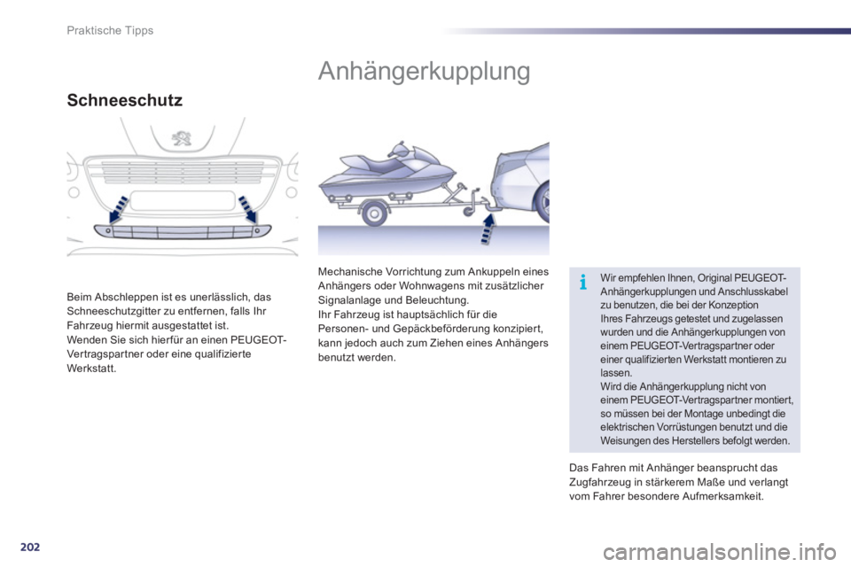 Peugeot 508 2011  Betriebsanleitung (in German) 202
i
Praktische Tipps
   
 
 
 
Anhängerkupplung 
 Wir empfehlen Ihnen, Original PEUGEOT-
Anhängerkupplungen und Anschlusskabel 
zu benutzen, die bei der Konzeption 
Ihres Fahrzeugs getestet und zu