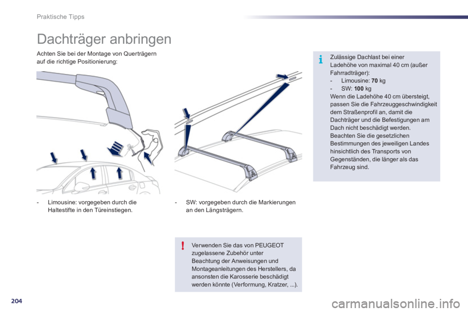 Peugeot 508 2011  Betriebsanleitung (in German) 204
i
!
Praktische Tipps
   
 
 
 
 
 
 
 
 
 
 
Dachträger anbringen  
 
 
Zulässige Dachlast bei einer 
Ladehöhe von maximal 40 cm (außer 
Fahrradträger): 
   
 
-  Limousine:  70 
 kg 
   
-  