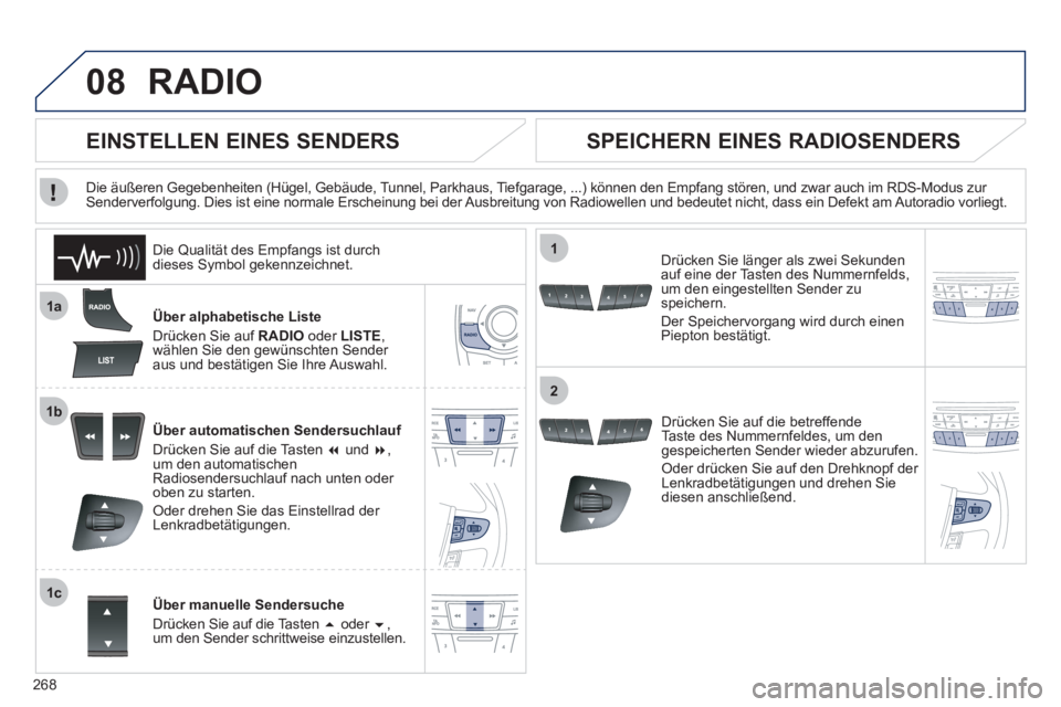 Peugeot 508 2011 Betriebsanleitung (in German) 268
08
1a
1b
1c
1
2
RADIO
Über alphabetische Liste
Drücken Sie auf RADIO
oder LISTE
,
wählen Sie den gewünschten Sender
aus und bestätigen Sie Ihre Auswahl.
Über automatis Peugeot 508 2011 Betriebsanleitung (in German) 268
08
1a
1b
1c
1
2
RADIO
Über alphabetische Liste
Drücken Sie auf RADIO
oder LISTE
,
wählen Sie den gewünschten Sender
aus und bestätigen Sie Ihre Auswahl.
Über automatis