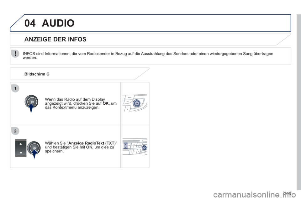 Peugeot 508 2011  Betriebsanleitung (in German) 293
1
2
04  AUDIO 
 
 
INFOS sind Informationen, die vom Radiosender in Bezug auf die Ausstrahlung des Senders oder einen wiedergegebenen Song übertragen 
werden.  
   
Wenn das Radio auf dem Display
